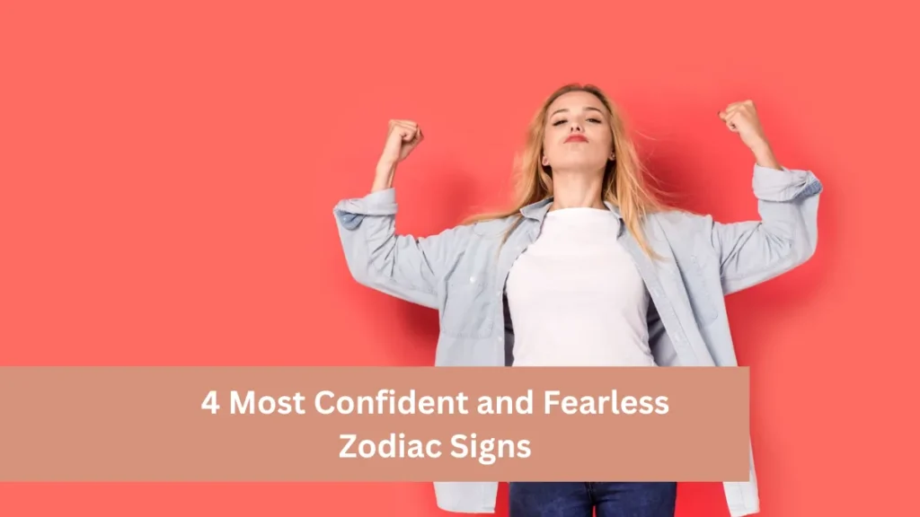 4 Most Confident and Fearless Zodiac Signs