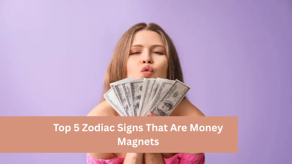 Top 5 Zodiac Signs That Are Money Magnets