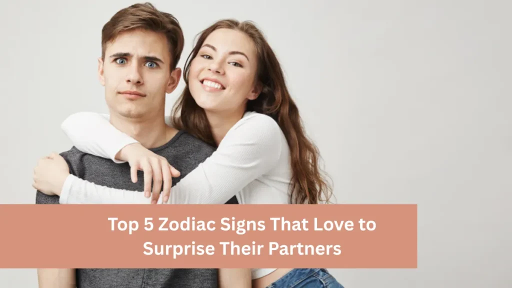 Top 5 Zodiac Signs That Love to Surprise Their Partners