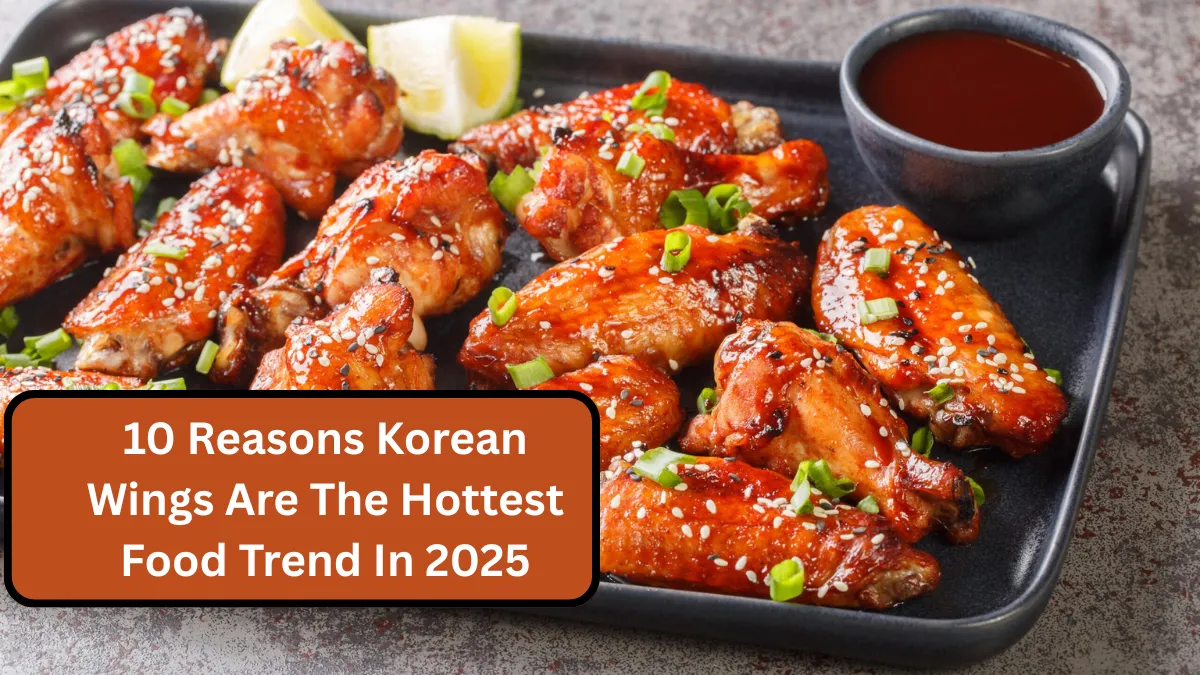 10 Reasons Korean Wings Are The Hottest Food Trend In 2025