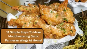 11 Simple Steps To Make Mouthwatering Garlic Parmesan Wings At Home!
