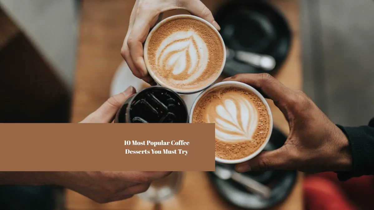 10 Most Popular Coffee Desserts You Must Try