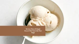 We Love These 11 Simple Dessert That Taste Like Pure Magic