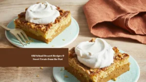 Old School Dessert Recipes: 9 Sweet Treats from the Past