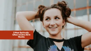3 Most Spiritually-Gifted, Intuitive Birth Months