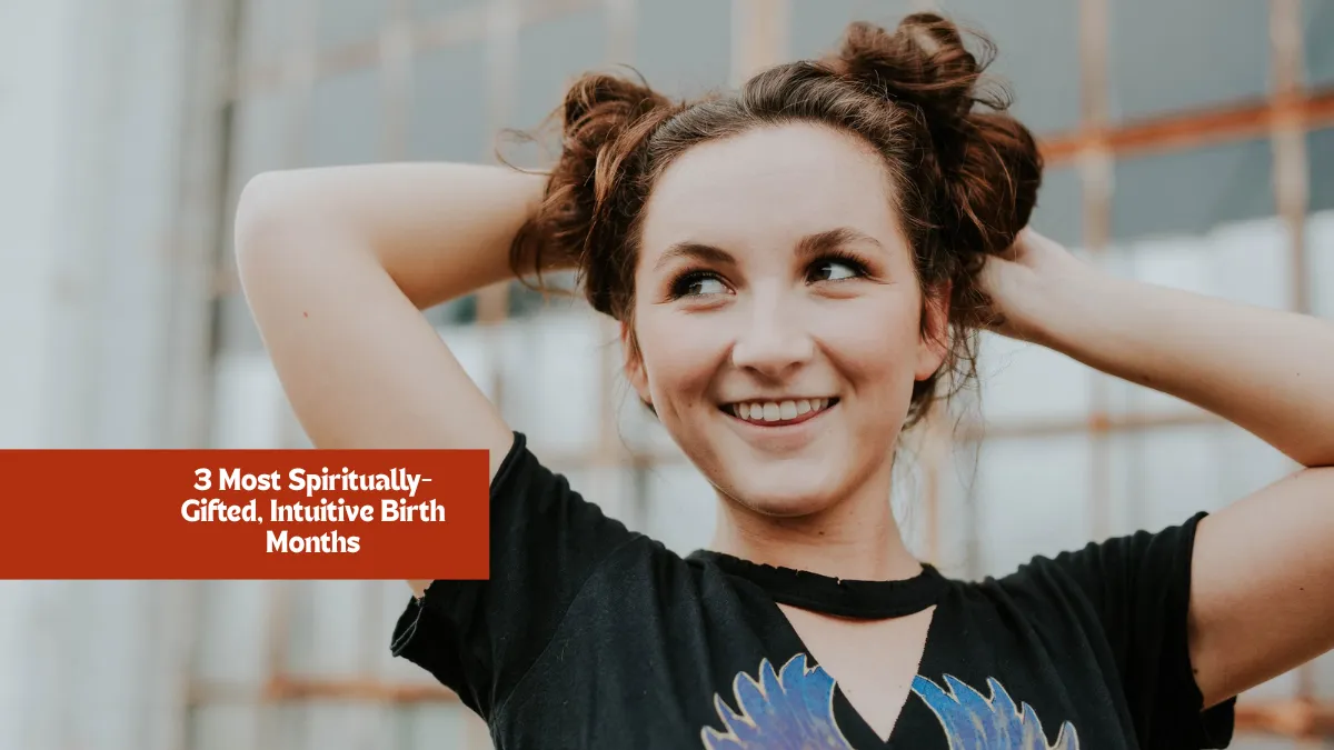3 Most Spiritually-Gifted, Intuitive Birth Months