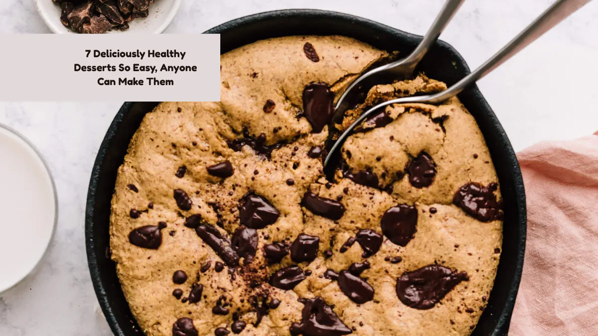 7 Deliciously Healthy Desserts So Easy, Anyone Can Make Them