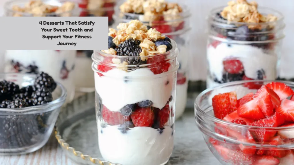 4 Desserts That Satisfy Your Sweet Tooth and Support Your Fitness Journey