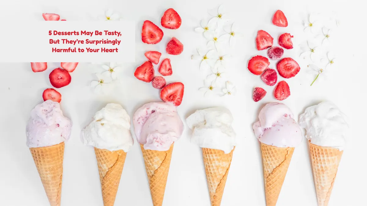 5 Desserts May Be Tasty, But They’re Surprisingly Harmful to Your Heart